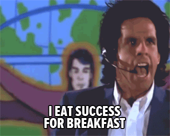 I eat success for breakfast
